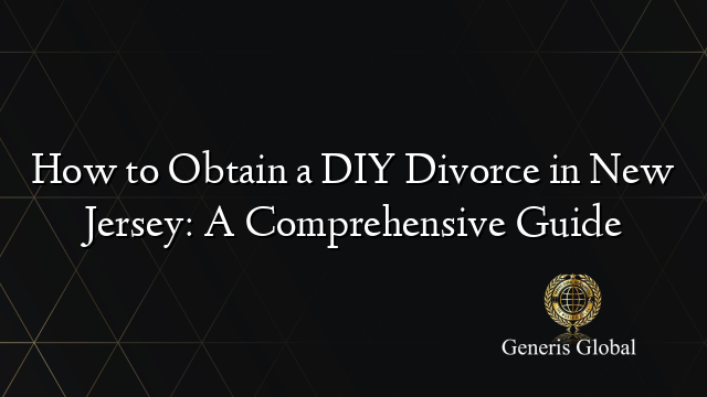 How to Obtain a DIY Divorce in New Jersey: A Comprehensive Guide
