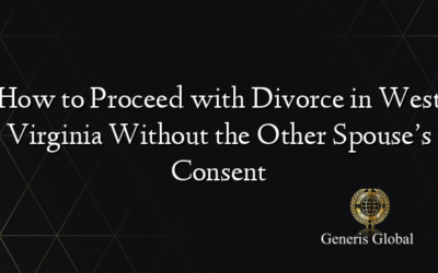 How to Proceed with Divorce in West Virginia Without the Other Spouse’s Consent