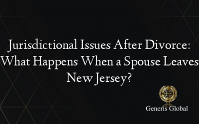 Jurisdictional Issues After Divorce: What Happens When a Spouse Leaves New Jersey?