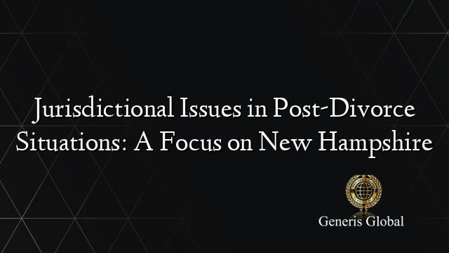 Jurisdictional Issues in Post-Divorce Situations: A Focus on New Hampshire