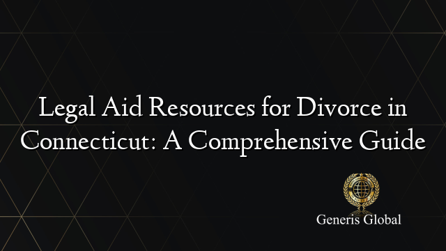 Legal Aid Resources for Divorce in Connecticut: A Comprehensive Guide
