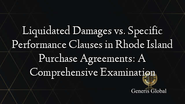 Liquidated Damages vs. Specific Performance Clauses in Rhode Island Purchase Agreements: A Comprehensive Examination