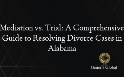 Mediation vs. Trial: A Comprehensive Guide to Resolving Divorce Cases in Alabama