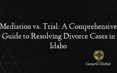 Mediation vs. Trial: A Comprehensive Guide to Resolving Divorce Cases in Idaho