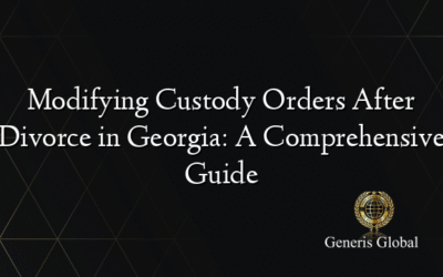 Modifying Custody Orders After Divorce in Georgia: A Comprehensive Guide