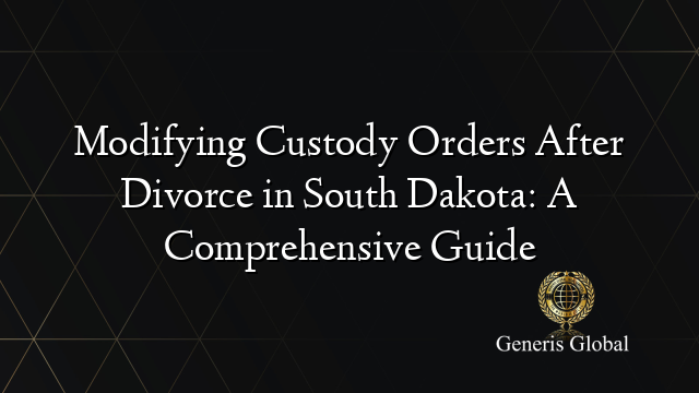 Modifying Custody Orders After Divorce in South Dakota: A Comprehensive Guide