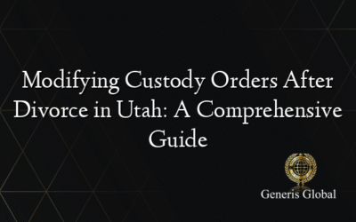 Modifying Custody Orders After Divorce in Utah: A Comprehensive Guide