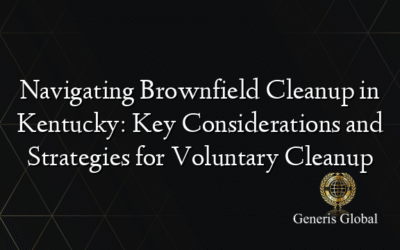 Navigating Brownfield Cleanup in Kentucky: Key Considerations and Strategies for Voluntary Cleanup