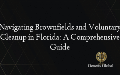 Navigating Brownfields and Voluntary Cleanup in Florida: A Comprehensive Guide