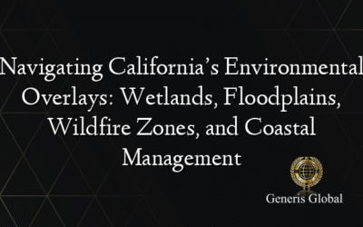 Navigating California’s Environmental Overlays: Wetlands, Floodplains, Wildfire Zones, and Coastal Management
