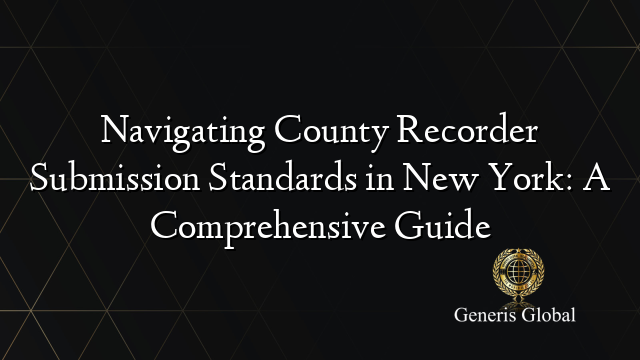Navigating County Recorder Submission Standards in New York: A Comprehensive Guide