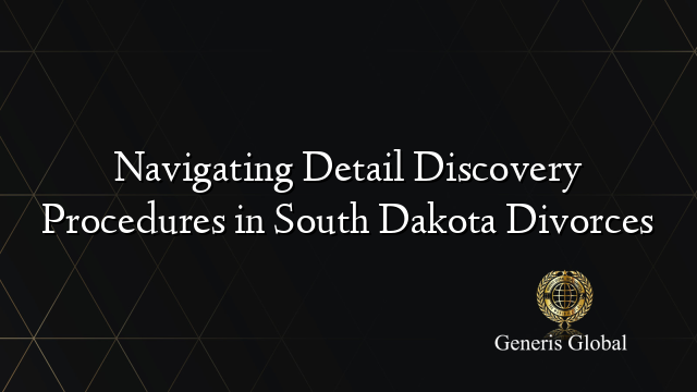 Navigating Detail Discovery Procedures in South Dakota Divorces