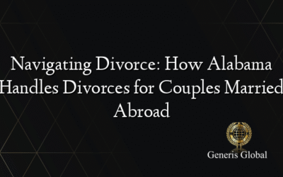 Navigating Divorce: How Alabama Handles Divorces for Couples Married Abroad
