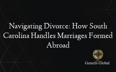 Navigating Divorce: How South Carolina Handles Marriages Formed Abroad