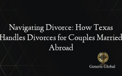 Navigating Divorce: How Texas Handles Divorces for Couples Married Abroad