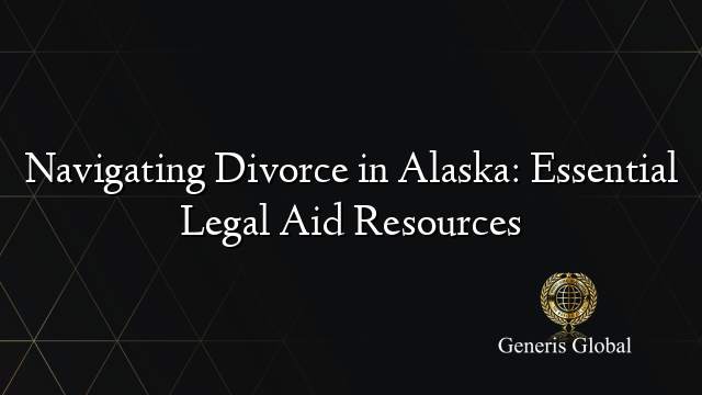 Navigating Divorce in Alaska: Essential Legal Aid Resources