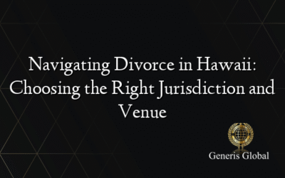 Navigating Divorce in Hawaii: Choosing the Right Jurisdiction and Venue