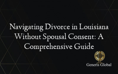 Navigating Divorce in Louisiana Without Spousal Consent: A Comprehensive Guide