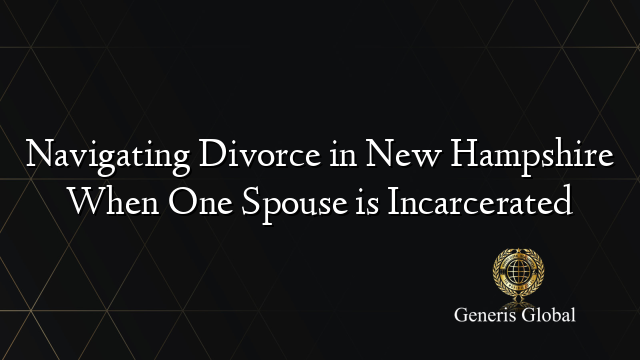 Navigating Divorce in New Hampshire When One Spouse is Incarcerated