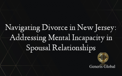 Navigating Divorce in New Jersey: Addressing Mental Incapacity in Spousal Relationships