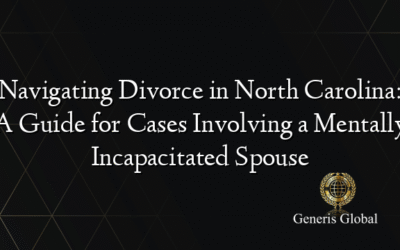 Navigating Divorce in North Carolina: A Guide for Cases Involving a Mentally Incapacitated Spouse