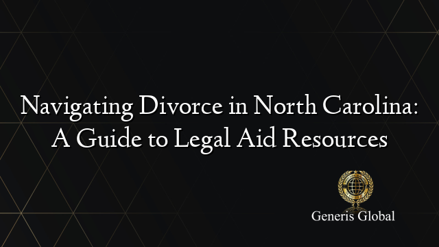 Navigating Divorce in North Carolina: A Guide to Legal Aid Resources