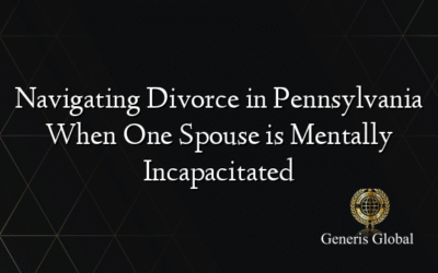 Navigating Divorce in Pennsylvania When One Spouse is Mentally Incapacitated