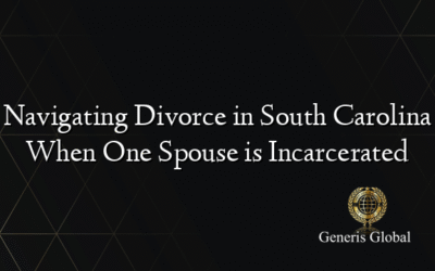 Navigating Divorce in South Carolina When One Spouse is Incarcerated