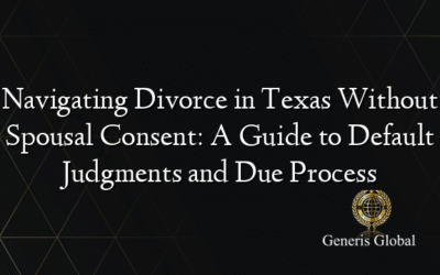 Navigating Divorce in Texas Without Spousal Consent: A Guide to Default Judgments and Due Process