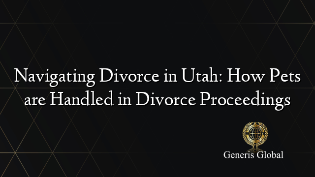 Navigating Divorce in Utah: How Pets are Handled in Divorce Proceedings
