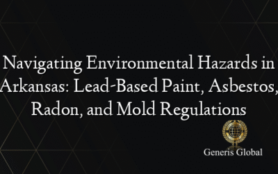 Navigating Environmental Hazards in Arkansas: Lead-Based Paint, Asbestos, Radon, and Mold Regulations
