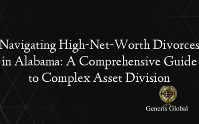 Navigating High-Net-Worth Divorces in Alabama: A Comprehensive Guide to Complex Asset Division