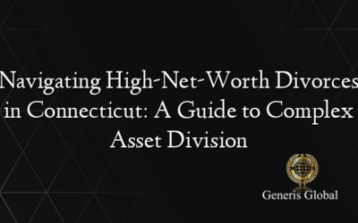 Navigating High-Net-Worth Divorces in Connecticut: A Guide to Complex Asset Division