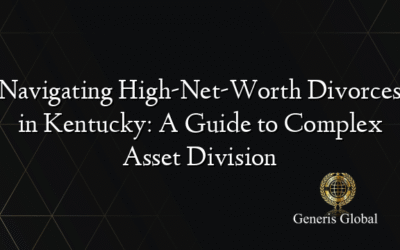 Navigating High-Net-Worth Divorces in Kentucky: A Guide to Complex Asset Division