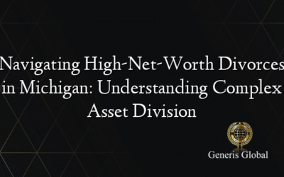 Navigating High-Net-Worth Divorces in Michigan: Understanding Complex Asset Division