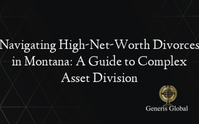 Navigating High-Net-Worth Divorces in Montana: A Guide to Complex Asset Division