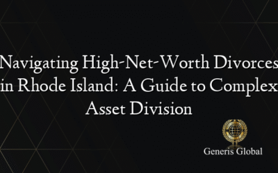Navigating High-Net-Worth Divorces in Rhode Island: A Guide to Complex Asset Division