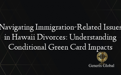 Navigating Immigration-Related Issues in Hawaii Divorces: Understanding Conditional Green Card Impacts