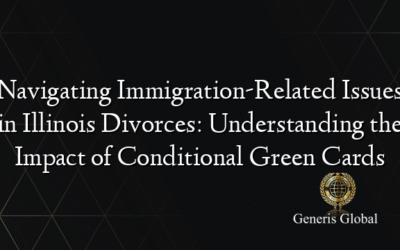 Navigating Immigration-Related Issues in Illinois Divorces: Understanding the Impact of Conditional Green Cards