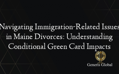 Navigating Immigration-Related Issues in Maine Divorces: Understanding Conditional Green Card Impacts
