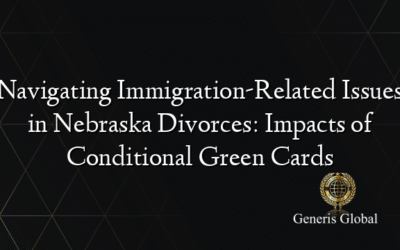 Navigating Immigration-Related Issues in Nebraska Divorces: Impacts of Conditional Green Cards