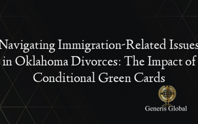 Navigating Immigration-Related Issues in Oklahoma Divorces: The Impact of Conditional Green Cards