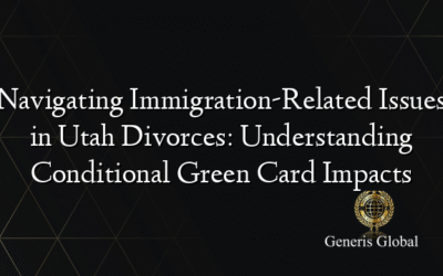 Navigating Immigration-Related Issues in Utah Divorces: Understanding Conditional Green Card Impacts