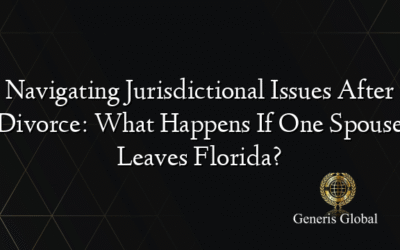 Navigating Jurisdictional Issues After Divorce: What Happens If One Spouse Leaves Florida?