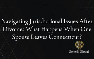 Navigating Jurisdictional Issues After Divorce: What Happens When One Spouse Leaves Connecticut?