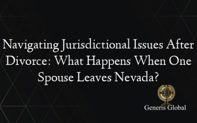 Navigating Jurisdictional Issues After Divorce: What Happens When One Spouse Leaves Nevada?
