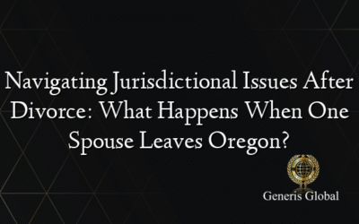 Navigating Jurisdictional Issues After Divorce: What Happens When One Spouse Leaves Oregon?