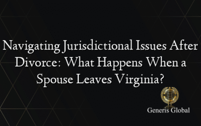 Navigating Jurisdictional Issues After Divorce: What Happens When a Spouse Leaves Virginia?