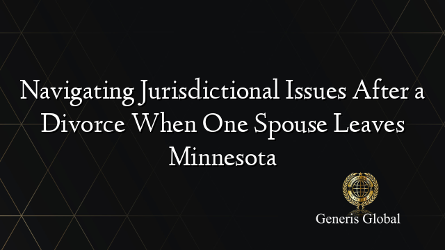 Navigating Jurisdictional Issues After a Divorce When One Spouse Leaves Minnesota