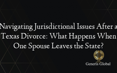 Navigating Jurisdictional Issues After a Texas Divorce: What Happens When One Spouse Leaves the State?
